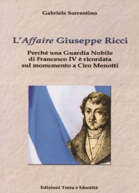 Immagine copertina libro L'«affaire» Giuseppe Ricci. Perché una guardia nobile di Francesco IV è ricordata sul monumento a Ciro Menotti