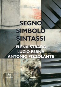 Immagine copertina libro Segno, simbolo, sintassi. Elena Strada, Lucio Perna, Antonio Pizzolante. Ediz. illustrata