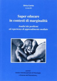Immagine copertina libro Saper educare in contesti di marginalità. Analisi dei problemi ed esperienze di apprendimento mediato