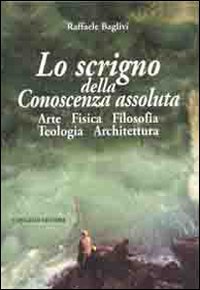 Immagine copertina libro Lo scrigno della conoscenza assoluta. Arte fisica filosofia teologia architettura
