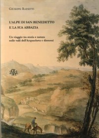 Immagine copertina libro L'alpe di San Benedetto e la sua abbazia. Un viaggio tra storia e natura nelle valli dell'Acquacheta e dintorni