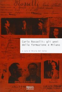 Immagine copertina libro Carlo Rosselli. Gli anni della formazione e Milano. Atti della giornata di studi università commerciale Luigi Bocconi (Milano, 26 settembre 2007)