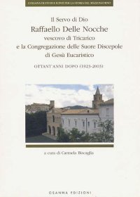 Immagine copertina libro Il Servo di Dio Raffaello delle Nocche vescovo di Tricarico e la Congregazione delle Suore Discepole di Gesù Eucaristico. Ottant'anni dopo (1923-2003)