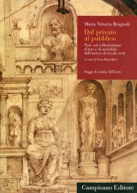 Immagine copertina libro Dal privato al pubblico. Note sul collezionismo d'arte e di antichità dall'antico al secolo XVIII