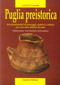 Immagine copertina libro Puglia preistorica. Avvicendamenti di paesaggi, uomini e culture per circa due milioni di anni. Vol. 1: Dal Paleolitico all'Eneolitico