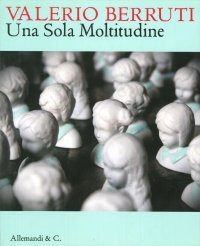Immagine copertina libro Valerio Berruti. Una sola moltitudine. Catalogo della mostra (Milano, 23 settembre-30 ottobre 2010). Ediz. italiana e inglese