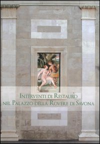 Immagine copertina libro Interventi di restauro nel Palazzo della Rovere di Savona. Ediz. illustrata
