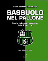 Immagine copertina libro Sassuolo nel pallone. Storia del calcio sassolese dalla Z alla... A