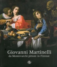 Immagine copertina libro Giovanni Martinelli da Montevarchi pittore in Firenze. Ediz. illustrata