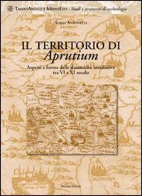 Immagine copertina libro Il territorio di Aprutium. Aspetti e forme delle dinamiche insediative tra VI e XI secolo