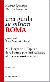 Immagine copertina libro Una guida su misura, Roma. 239 luoghi della capitale dove l'uomo può farsi realizzare abiti e accessori su misura