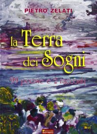 Immagine copertina libro La terra dei sogni. 99 poesie e 2 racconti