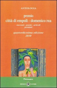 Immagine copertina libro Antologia «Premio città di Empoli Domenico Rea». 14ª edizione. Racconti poesie articoli premiati