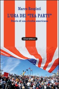 Immagine copertina libro L'ora dei «tea party». Diario di una rivolta americana