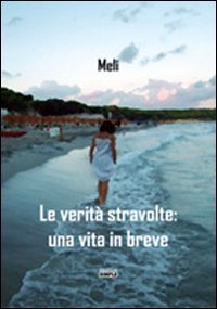 Immagine copertina libro Le verità stravolte. Una vita in breve