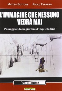 Immagine copertina libro L'immagine che nessuno vedrà mai. Passeggiando in giardini d'inquietudine