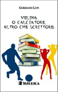 Immagine copertina libro Velina o calciatore, altro che scrittore!