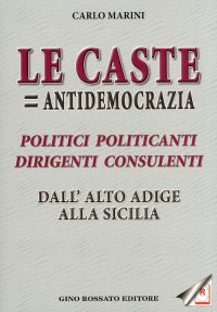 Immagine copertina libro «Le caste = antidemocrazia». Politici politicanti dirigenti consulenti dall'Alto Adige alla Sicilia
