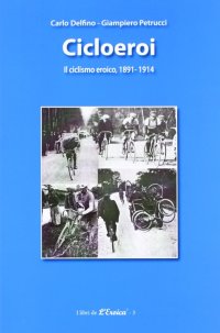 Immagine copertina libro Ciclioeroi. Il ciclismo eroico (1891-1914)