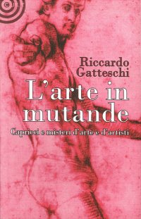 Immagine copertina libro L'arte in mutande. Bizzarrie, enigmi, capricci d'artista. Ediz. illustrata