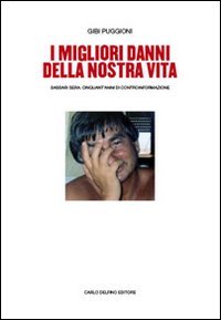 Immagine copertina libro I migliori danni della nostra vita. Sassari Sera. Cinquant'anni di controinformazione