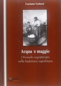 Immagine copertina libro Acqua 'e maggio. I proverbi segnatempo della tradizione napoletana