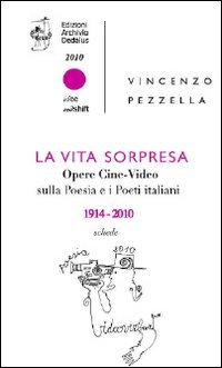 Immagine copertina libro La vita sorpresa. Opere cine-video sulla poesia e i poeti italiani (1914-2010)