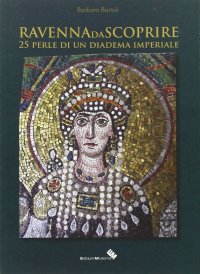 Immagine copertina libro Ravenna da scoprire. 25 perle di un diadema imperiale