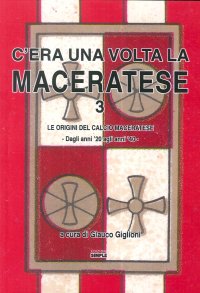 Immagine copertina libro C'era una volta la Maceratese 3. Le origini del calcio maceratese, dagli anni '20 agli anni '40