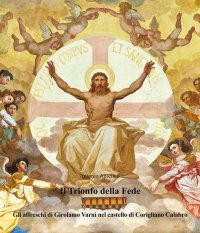 Immagine copertina libro Il trionfo della fede. Gli affreschi di Girolamo Varni nel castello di Corigliano Calabro