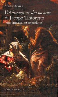 Immagine copertina libro L'adorazione dei pastori di Jacopo Tintoretto. Una stravagante invenzione. Ediz. illustrata