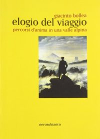 Immagine copertina libro Elogio del viaggio. Percorsi d'anima in una valle alpina