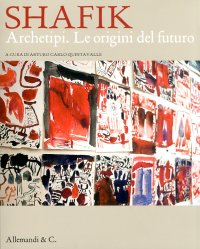 Immagine copertina libro Shafik. Archetipi. Le origini del futuro. Catalogo della mostra (Milano, 20 gennaio-27 febbraio 2011). Ediz. italiana e inglese