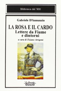 Immagine copertina libro La rosa e il cardo. Lettere da Fiume e dintorni