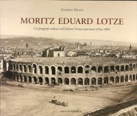 Immagine copertina libro Moritz Eduard Lotze. Un fotografo tedesco nell'ultima Verona austriaca (1854-1868). Ediz. illustrata