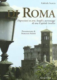 Immagine copertina libro Di Roma. Digressioni su arte, luoghi e personaggi di una capitale insolita