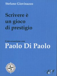 Immagine copertina libro Scrivere è un gioco di prestigio. Conversazione con Paolo Di Paolo