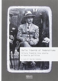 Immagine copertina libro Dalla libertà al federalismo. Silvio Trentin tra storia e teoria politica