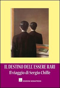 Immagine copertina libro Il destino dell'essere rari. Il viaggio di Sergio Chillè