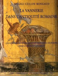Immagine copertina libro La vannerie dans l'antiquité romaine. Les ateliers de Vanniers et les vanneries de Pompéi, Herculanum et Oplontis