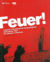 Immagine copertina libro Feuer! I grandi rastrellamenti antipartigiani dell'estate 1944 tra Veneto e Trentino
