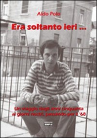 Immagine copertina libro Era soltanto ieri... Un viaggio dagli anni Cinquanta ai giorni nostri, passando per il Sessantotto