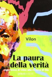 Immagine copertina libro La paura della verità. Esperienza di Vilon alla ricerca di Dio