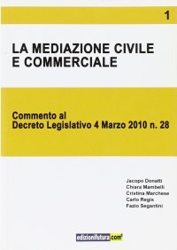Immagine copertina libro La mediazione civile e commerciale. Commento al decreto legislativo 4 marzo 2010 n. 28