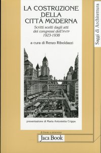 Immagine copertina libro La costruzione della città moderna. Scritti scelti dagli Atti dei congressi dell'Ifhtp (1923-1938)