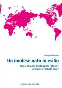 Immagine copertina libro Un imolese nato in esilio. Quasi 50 anni di riflessioni «glocal» affidate a «Sabato sera»