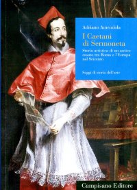 Immagine copertina libro I Caetani di Sermoneta. Storia artistica di un antico casato tra Roma e l'Europa nel Seicento