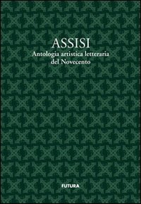 Immagine copertina libro Assisi. Antologia artistico letteraria del Novecento
