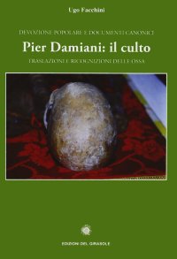 Immagine copertina libro Pier Damiani: il culto. Traslazioni e ricognizioni delle ossa. Devozione popolare e documenti canonici