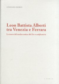 Immagine copertina libro Leon Battista Alberti tra Venezia e Ferrara. Le tracce del nucleo antico del De re aedificatoria